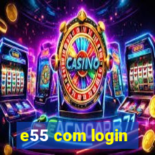 e55 com login